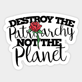 Destroy the patriarchy not the planet Sticker